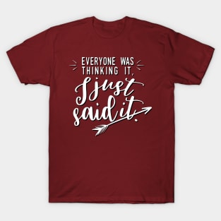 Everyone Was Thinking It. I Just Said It. T-Shirt